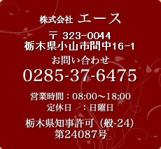 株式会社 エース 〒 323-0044 栃木県小山市間中16-1 0285-37-6475